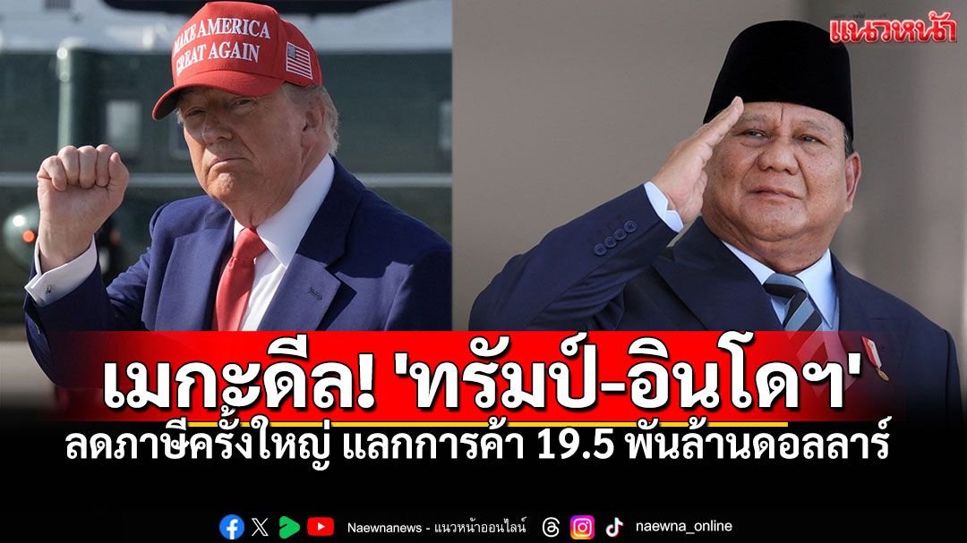 เมกะดีล!! 'ทรัมป์-อินโดฯ' ลดภาษีครั้งใหญ่ แลกการค้า 19.5 พันล้านดอลลาร์