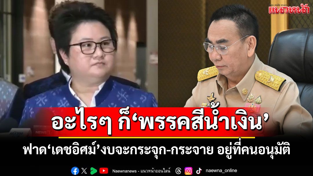 ‘โฆษก ภท.’ฟาด‘เดชอิศม์’งบจะกระจุก-กระจาย อยู่ที่คนอนุมัติ เซ็งอะไรๆ ก็‘พรรคสีน้ำเงิน’