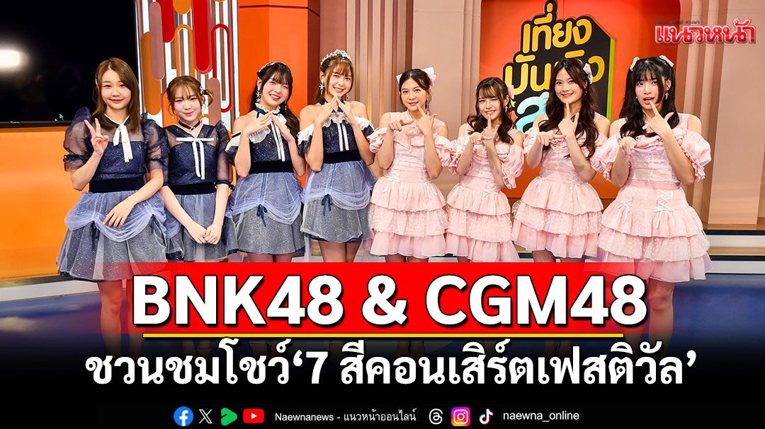 BNK48 & CGM48  ฟิตจัด ชวนชมโชว์สุดเซอร์ไพรส์ใน '7 สีคอนเสิร์ตเฟสติวัล'