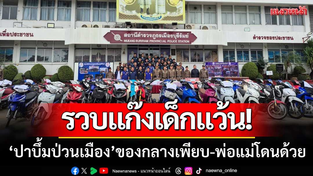 ตร.บุรีรัมย์รวบ-แก๊งเด็กแว้น 'ปาบึ้มป่วนเมือง' ยึดของกลางเพียบ-พ่อแม่โดนด้วย