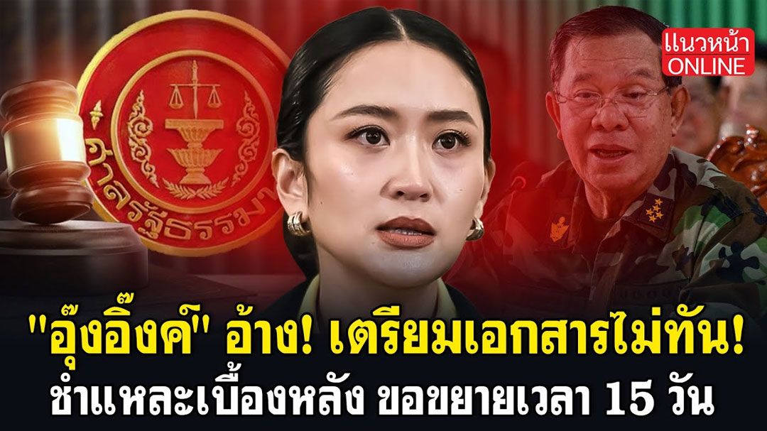 (คลิป) 'อุ๊งอิ๊งค์'อ้าง! เตรียมเอกสารไม่ทัน ชำแหละเบื้องหลัง ขอขยายเวลา 15 วัน
