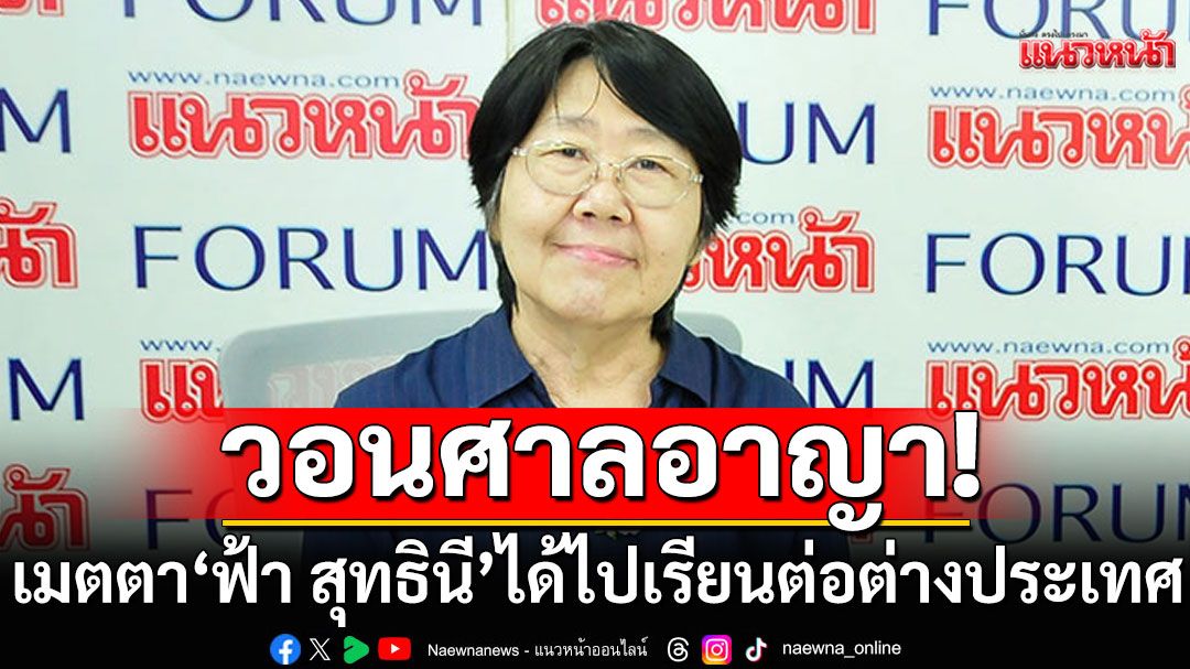 'รสนา'วอนศาลเมตตา'ฟ้า สุทธินี' จำเลยคดี ม.112 ได้ไปเรียนต่อต่างประเทศ