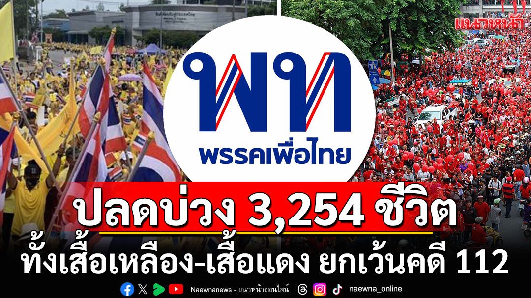 'เพื่อไทย' ชี้นิรโทษกรรม ปลดบ่วงพันธนาการ 3,254 ชีวิต ทั้งเสื้อเหลือง-เสื้อแดง ยกเว้นคดี 112