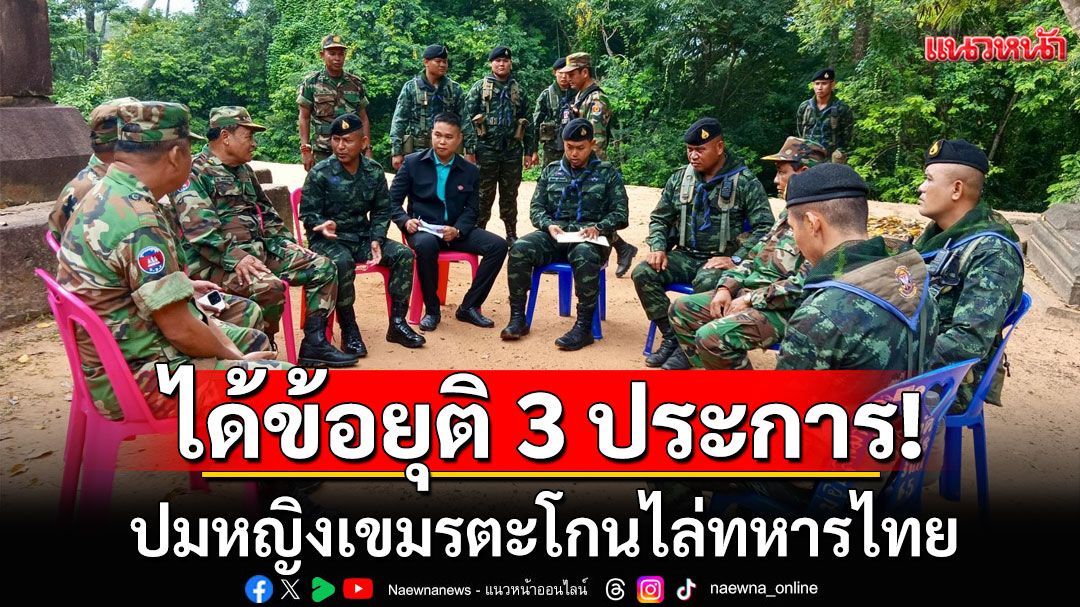 มทภ.2 เรียกร้องผู้นำกัมพูชาตำหนิหญิงเขมร-ขอโทษทหารไทยที่ถูกผลักอกล้ม