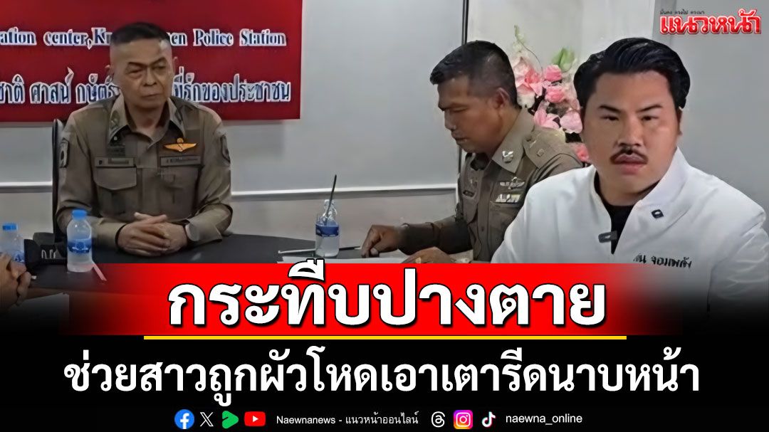 'กัน จอมพลัง' ช่วยสาวถูกผัวโหดเอาเตารีดนาบหน้า-กระทืบปางตาย