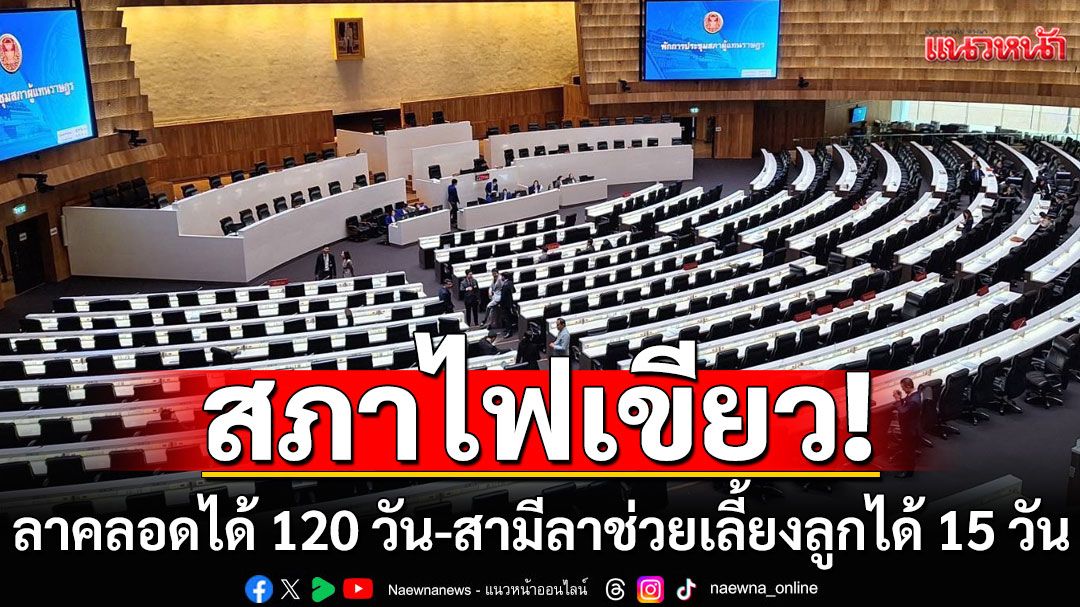 สภา ฉลุย ลาคลอดได้ 120 วัน ไฟเขียวสามีลาช่วยเลี้ยงลูกได้ 15 วัน นายจ้างต้องจ่ายเงิน