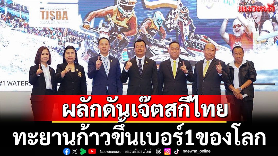 ผลักดันเจ๊ตสกีไทย!ทะยานก้าวยึดเบอร์1โลก
