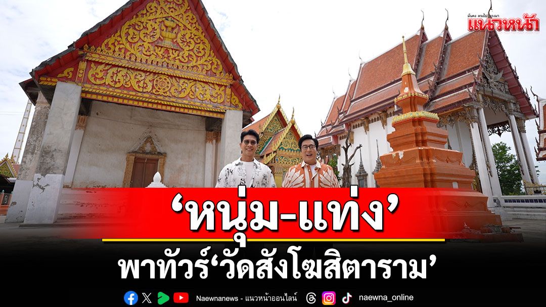 ‘หนุ่ม-แท่ง’พาทัวร์ ‘วัดสังโฆสิตาราม’จ.สุพรรณบุรี
