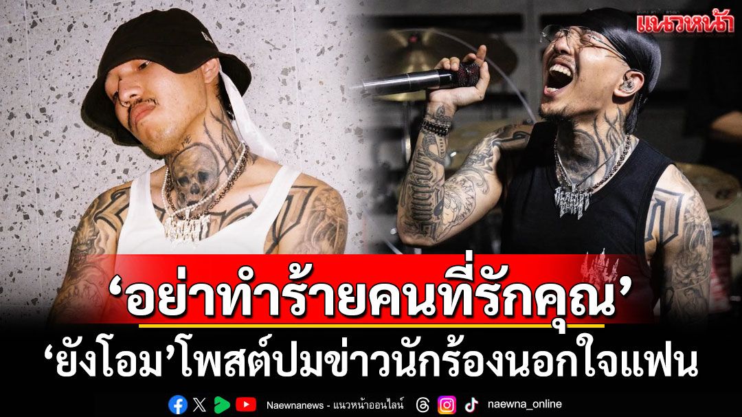 'ยังโอม'โพสต์ปมข่าวนักร้องนอกใจแฟน ลั่น'อย่าทำร้ายคนที่รักคุณ'