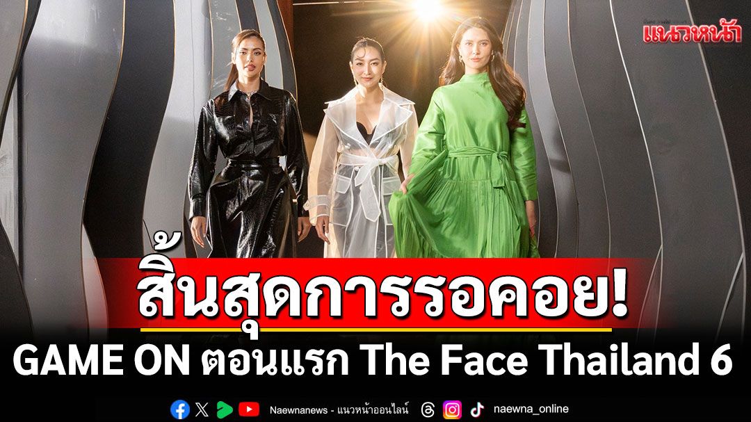 สิ้นสุดการรอคอย! GAME ON ตอนแรก The Face Thailand Season 6  เสาร์ 19 ก.ค.นี้