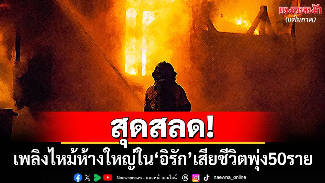 สุดสลด! เพลิงไหม้ห้างใหญ่ใน'อิรัก' เสียชีวิตพุ่ง 50 ราย