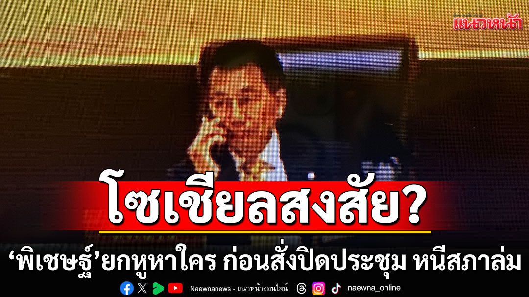 โซเชียลสงสัย? 'พิเชษฐ์'ยกหูหาใคร ขณะนับองค์ประชุม ก่อนสั่งปิดประชุม หนีสภาล่ม