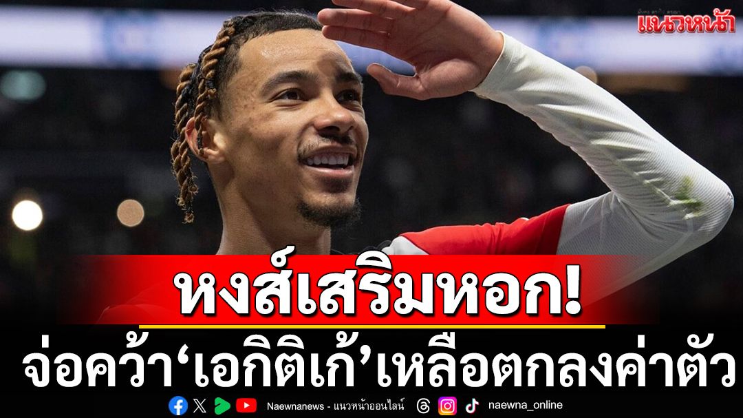 หงส์เสริมหอก!จ่อคว้า‘เอกิติเก้’เหลือตกลงค่าตัว