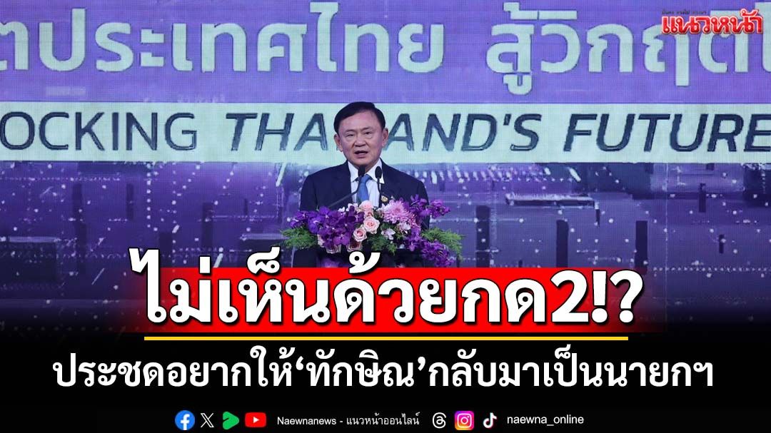 แสบจริง! ฟัง‘ทักษิณ’แล้วอยากให้‘นิรโทษกรรม’กลับมาเป็นนายกฯ โหวตเลย