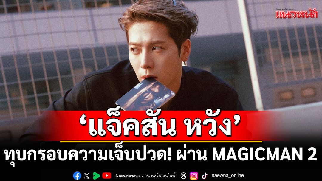 'แจ็คสัน หวัง'ทุบกรอบความเจ็บปวด! ผ่าน MAGICMAN 2 ปล่อยอัลบั้มเต็ม