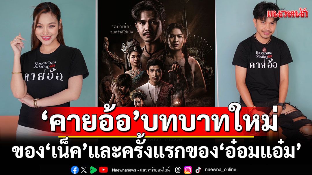 'คายอ้อ'บทบาทใหม่พิสูจน์ฉายาพระเอก 700 ล้าน  ของ'เน็ค นฤพล'และ ครั้งแรกของ 'อ๋อมแอ๋ม เพชรบ้านแพง'