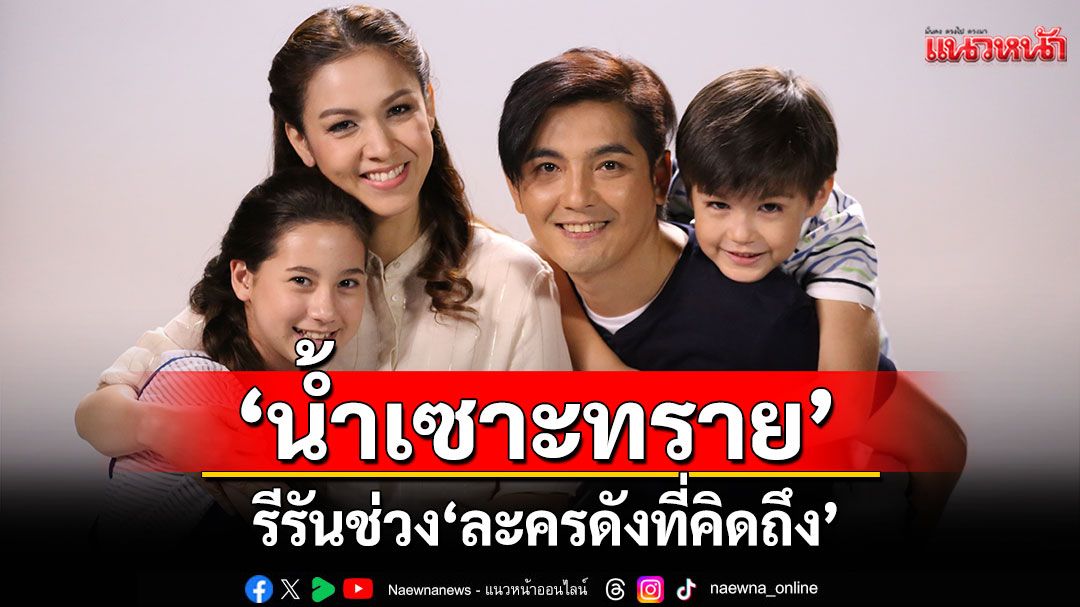 ‘น้ำเซาะทราย’รีรันช่วง ‘ละครดังที่คิดถึง’ เตรียมซับน้ำตาดราม่า