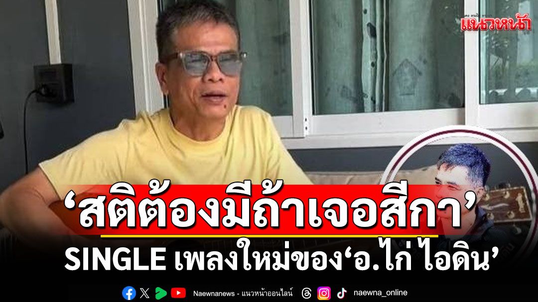 'สติต้องมีถ้าเจอสีกา'SINGLE เพลงใหม่ของ 'อ.ไก่ ไอดิน'