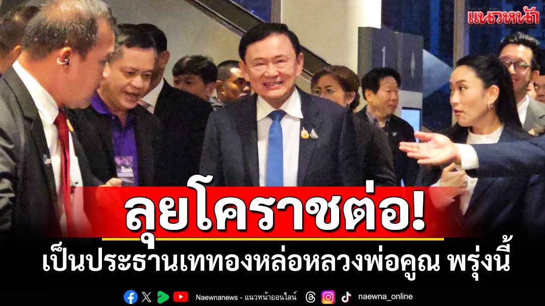 ‘ทักษิณ’เป็นประธานเททองหล่อหลวงพ่อคูณองค์ใหญ่ที่สุด ที่โคราช 19 ก.ค.นี้