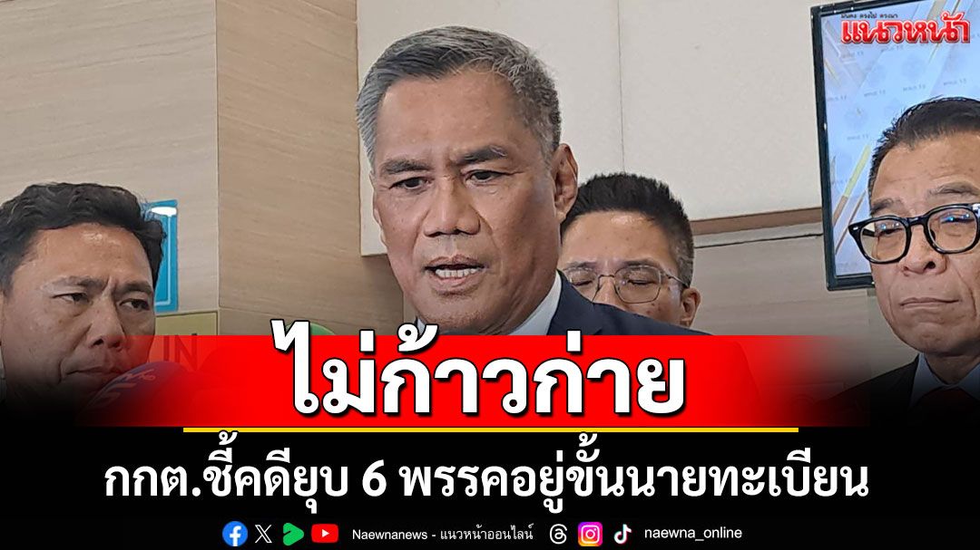 กกต.ชี้คดียุบ 6 พรรคอยู่ขั้นนายทะเบียนไม่ก้าวก่าย จ่อตีตกคำร้องคลิปเสียงนายกเหตุไม่อยู่ในอำนาจ