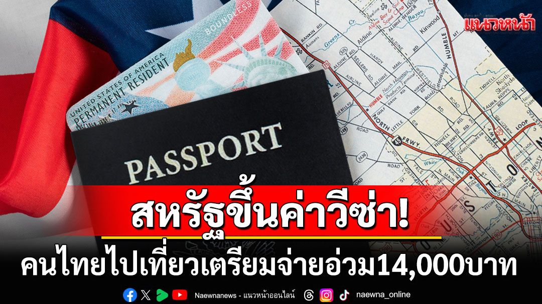 เตรียมเงินให้พร้อม! สหรัฐฯจ่อเก็บค่าวีซ่าเพิ่ม 'คนไทย'จ่ายอ่วม14,000บาท-มีผล1ต.ค.นี้