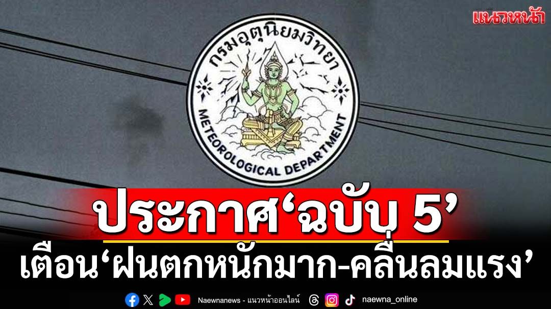 เช็คที่นี่! ‘กรมอุตุฯ’ประกาศ‘ฉบับ5’ กางลิสต์‘จังหวัด’เตือน 19-24 ก.ค.‘ฝนตกหนักมาก’