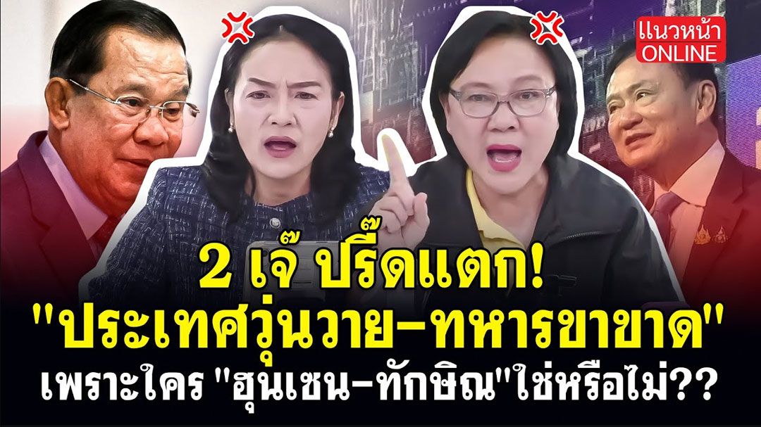 (คลิป) 2 เจ๊ ปรี๊ดแตก! 'ประเทศวุ่นวาย-ทหารขาขาด'เพราะใคร 'ฮุนเซน-ทักษิณ' หรือไม่??
