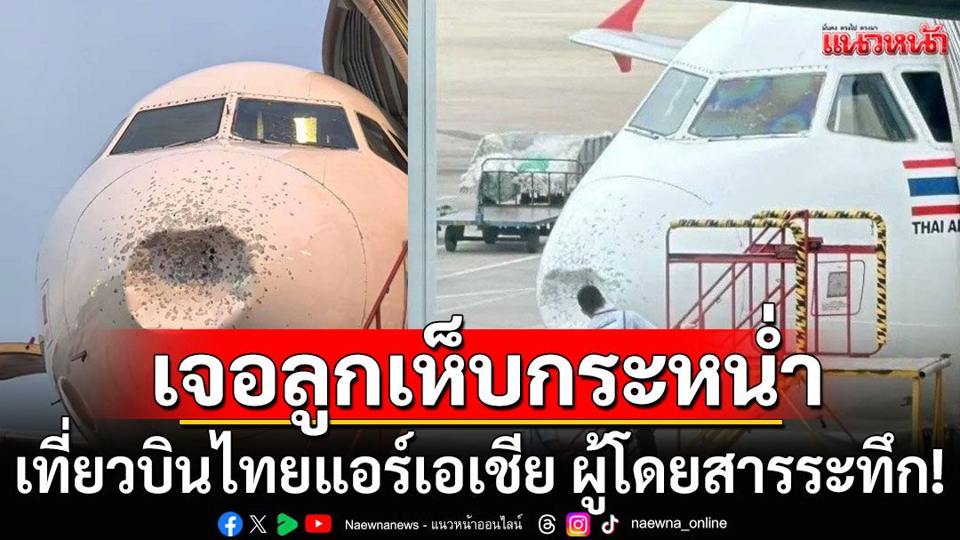 147 ผู้โดยสารระทึก! เที่ยวบินไทยแอร์เอเชีย ชนลูกเห็บขนาดใหญ่ เครื่องบินสั่นรุนแรง