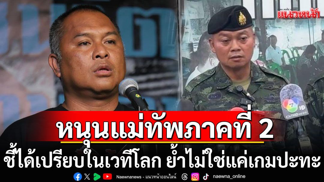 'พิชิต'ขอยืนฝั่งแม่ทัพภาคที่ 2 ชี้เราได้เปรียบในเวทีโลก ย้ำไม่ใช่แค่เกมปะทะ