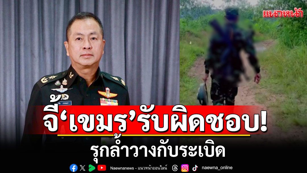 'กองทัพไทย' จี้ 'เขมร' แสดงความรับผิดชอบ รุกล้ำวางกับระเบิด นำตัวคนผิดลงโทษ
