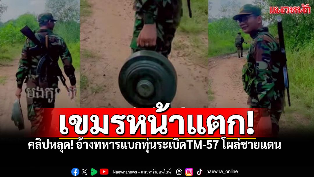 เขมรหน้าแตก! คลิปหลุดอ้างทหารแบกทุ่นระเบิดTM-57 โผล่ชายแดน สวนทางคำอ้างต่อต้านระเบิดโลก!