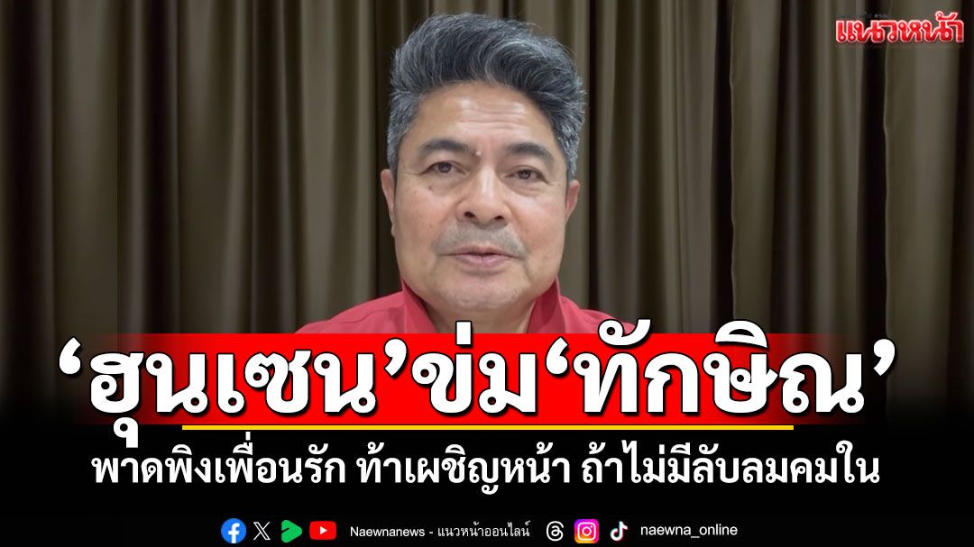 'ฮุนเซน'ข่ม'ทักษิณ' โพสต์พาดพิงเพื่อนรัก ท้าเผชิญหน้ากันถ้าไม่มีลับลมคมใน