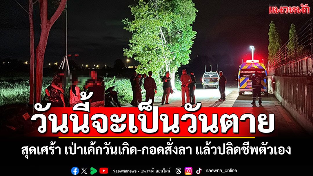 สุดเศร้าเปิดภาพสุดท้าย เป่าเค้กวันเกิด-กอดสั่งลา ก่อนปลิดชีพตัวเอง