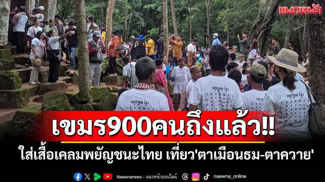เขมรขน900คนใส่เสื้อเคลมพยัญชนะไทย เที่ยว'ตาเมือนธม-ตาควาย' ส่งทหารเขมรแฝงร่วมทริปด้วย