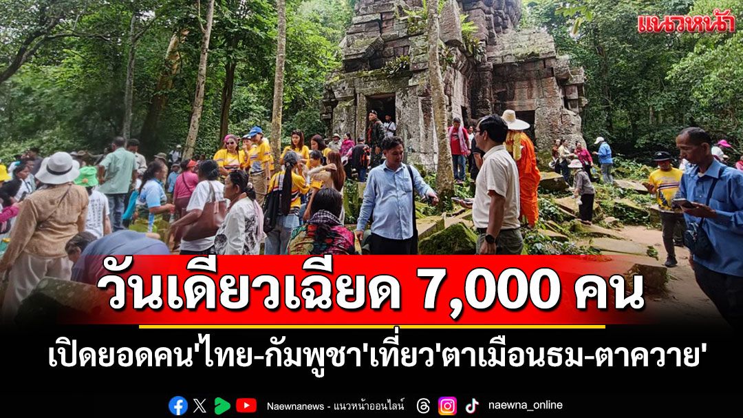 'ทภ.2' เปิดยอด'ไทย-กัมพูชา'เที่ยว'ตาเมือนธม-ตาควาย' วันเดียวรวมเฉียด 7,000 คน สถานการณ์ยังปกติ
