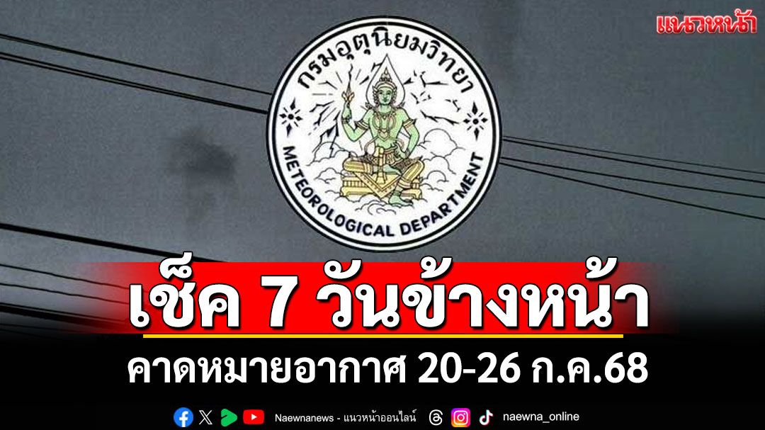 มาแล้ว! กรมอุตุฯคาดหมายอากาศ 7 วันข้างหน้า ตั้งแต่ 20-26 ก.ค.68