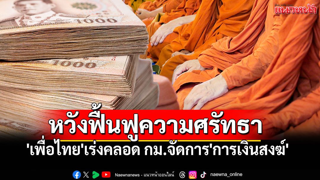 'เพื่อไทย'เร่งคลอด กม.จัดการ'การเงินสงฆ์' หวังฟื้นฟู'ศรัทธา'พุทธศาสนา