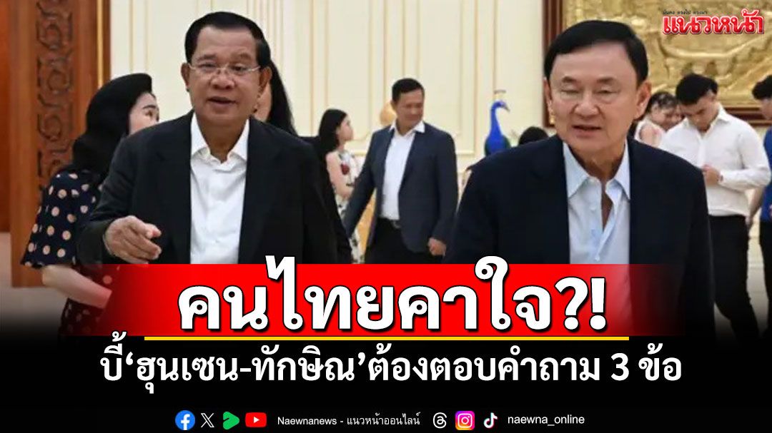 คนไทยคาใจ?! ‘เทพไท’บี้‘ฮุนเซน-ทักษิณ’ ต้องตอบคำถาม 3 ข้อ