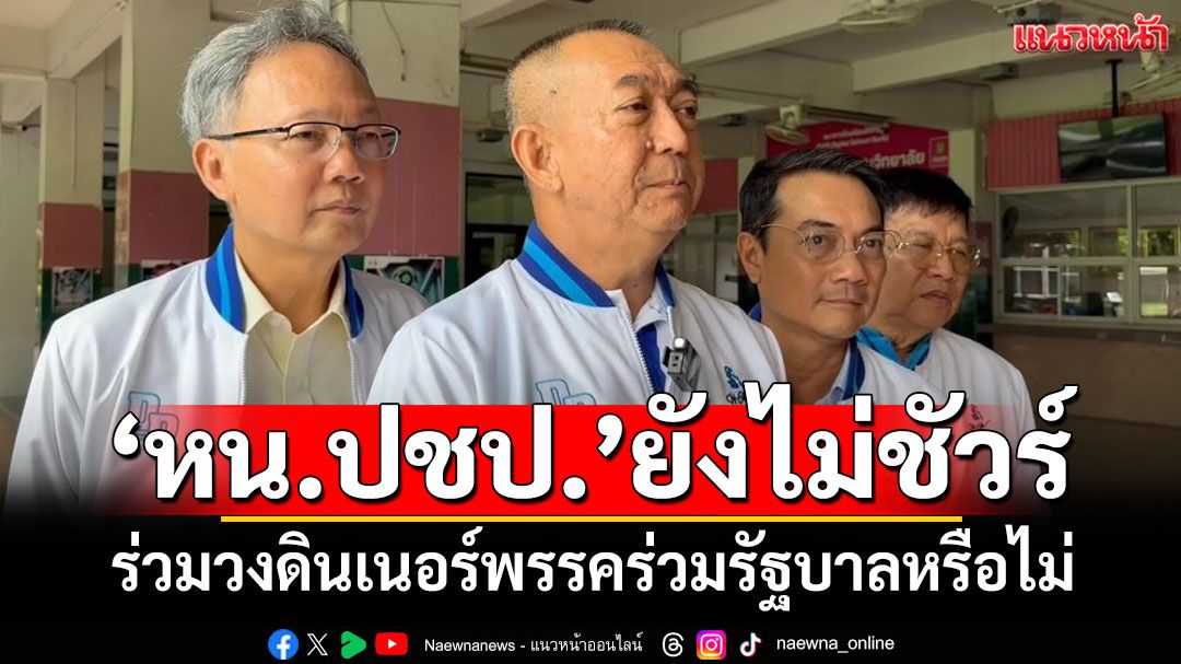‘เฉลิมชัย’ยังไม่ชัด ร่วมดินเนอร์พรรคร่วมฯ หรือไม่ แจง‘แม้ว’มีสิทธิ์ไปไหนก็ได้ในประเทศ