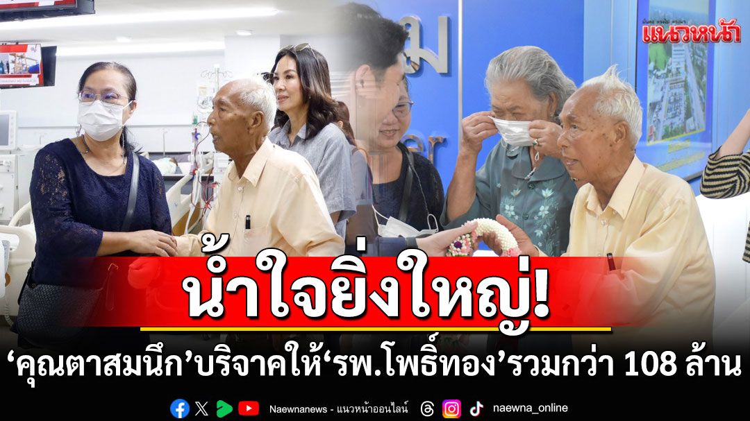 ชื่นชม! 'คุณตาสมนึก สุขศรีการ'บริจาคสร้างตึก-เครื่องมือแพทย์ รพ.โพธิ์ทอง มูลค่ากว่า 108 ล้าน