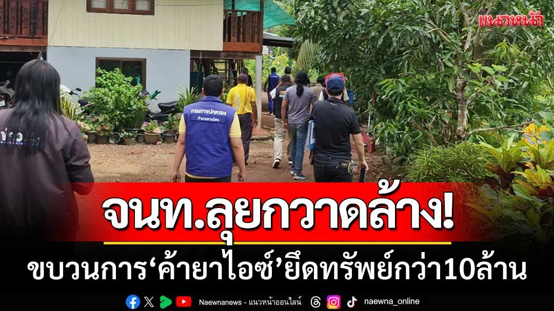 จนท.สตูลผนึกกำลัง! กวาดล้างขบวนการค้ายาไอซ์-ยึดทรัพย์อื้อกว่า 10 ล้าน
