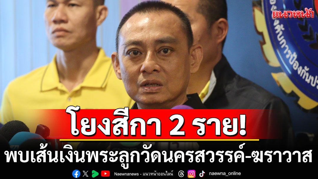 'บิ๊กเต่า'พบเส้นเงินพระลูกวัดนครสวรรค์-ฆราวาส โยงสีกา 2 ราย-เร่งสอบทุนสร้างพุทธอุทยาน