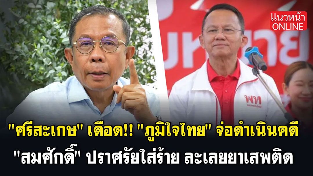 (คลิป)'ศรีสะเกษ'เดือด! 'ภูมิใจไทย'จ่อดำเนินคดี 'สมศักดิ์' ปราศรัยใส่ร้ายละเลยยาเสพติด