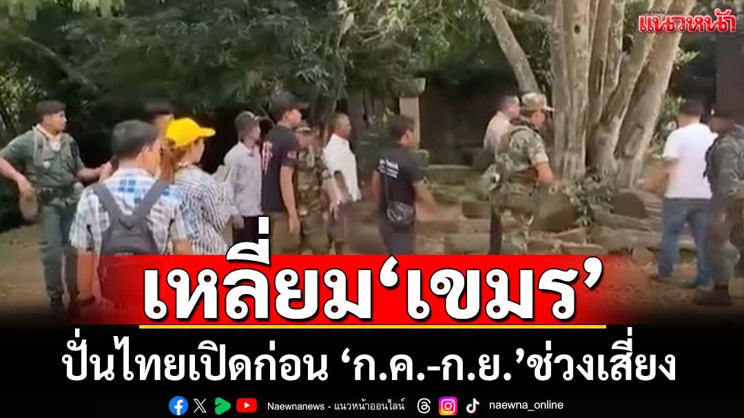 แฉเคส‘ปราสาทตาเมือนธม’คือแผน‘หมากเบี้ย’ เขมรปั่นให้ไทยเปิดก่อน ระวัง‘ก.ค.-ก.ย.’ช่วงเสี่ยง