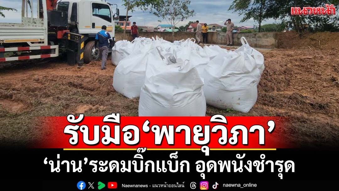 ‘เทศบาลเมืองน่าน’ระดม‘บิ๊กแบ็ก’ เร่งอุดพนังกั้นน้ำชำรุด รับมือ‘พายุวิภา’