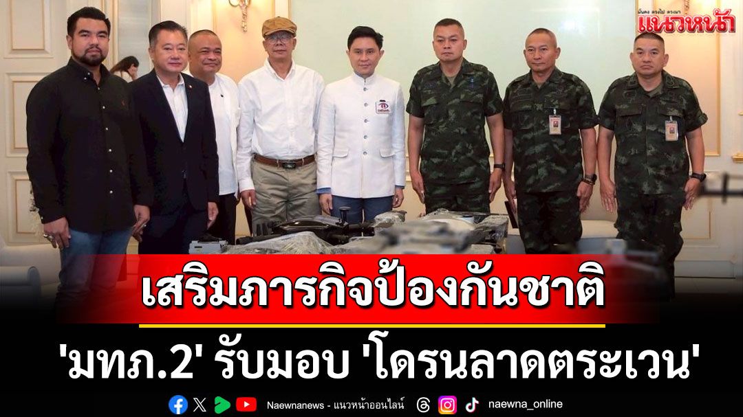 มทภ.2 รับมอบโดรนลาดตระเวน 10 ล้าน จาก 'กลุ่มรวมพลังแผ่นดินปกป้องอธิปไตย'