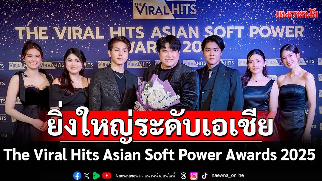 คนดังตบเท้าเข้ารับรางวัลเกียรติยศThe Viral Hits Asian Soft Power Awards 2025
