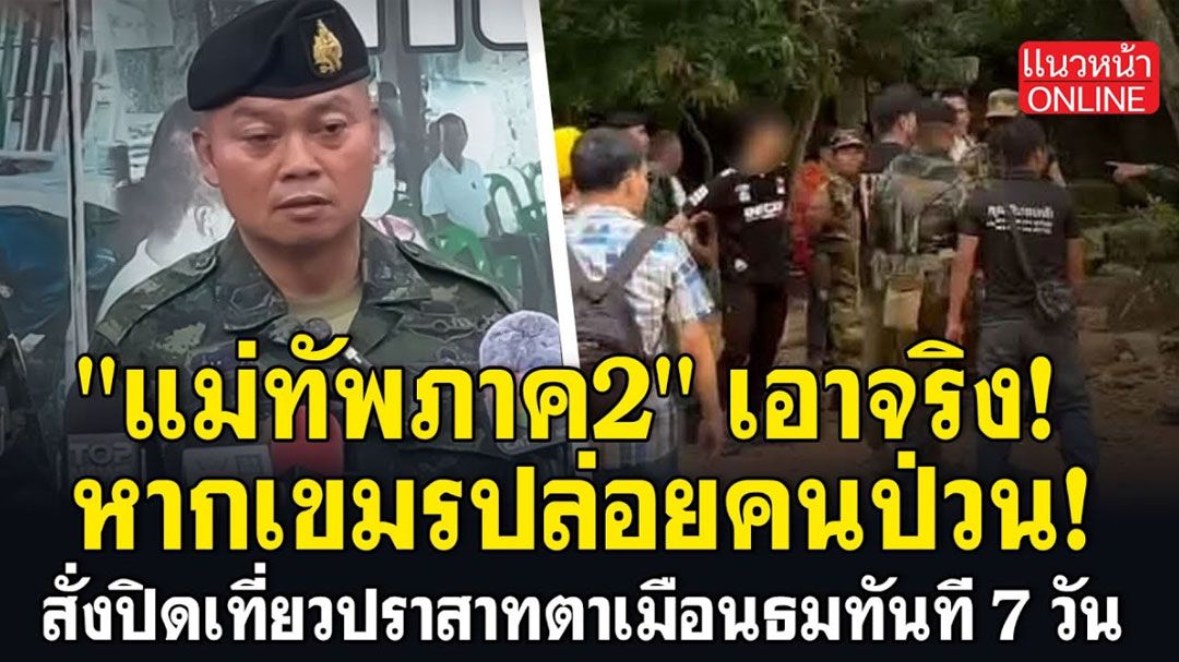 (คลิป) 'แม่ทัพภาค2' เอาจริง! หากเขมรปล่อยคนป่วน สั่งปิดเที่ยวปราสาทตาเมือนธมทันที 7 วัน