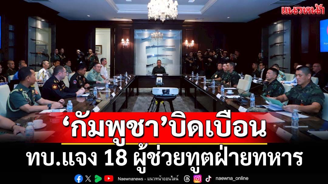 ‘ทบ.’เชิญผู้ช่วยทูตฝ่ายทหาร 18 ประเทศ แจง‘กัมพูชา’บิดเบือนข่าวทุ่นระเบิด