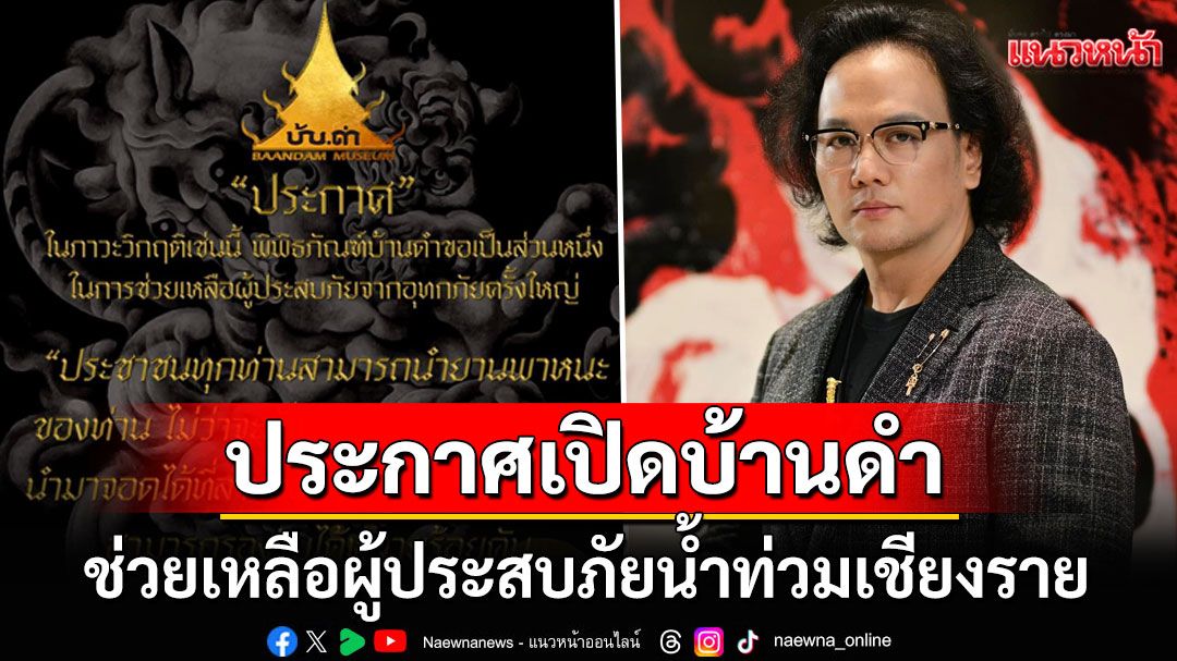 'ดร.ดอยธิเบศร์'ลูกชาย'อ.ถวัลย์ ดัชนี'ประกาศเปิดบ้านดำ ช่วยผู้ประสบภัยน้ำท่วมเชียงราย